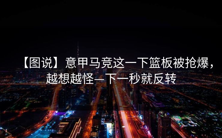 【图说】意甲马竞这一下篮板被抢爆，越想越怪—下一秒就反转
